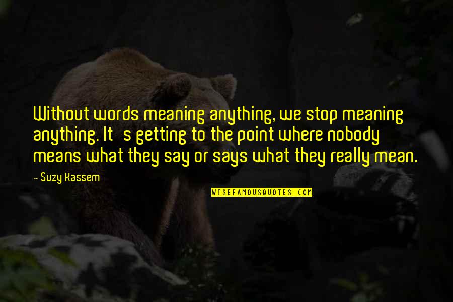 Hesterberg Raymond Quotes By Suzy Kassem: Without words meaning anything, we stop meaning anything. Hesterberg Raymond Quotes By Suzy Kassem: Without words meaning anything, we stop meaning anything.