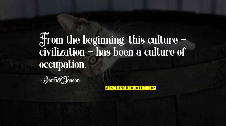Hesterine De Reus Quotes By Derrick Jensen: From the beginning, this culture - civilization -