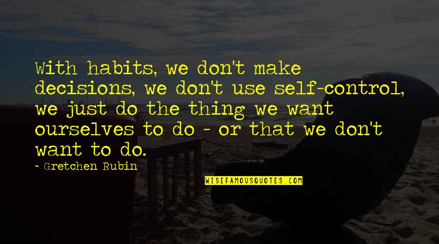 Hesternal Quotes By Gretchen Rubin: With habits, we don't make decisions, we don't Hesternal Quotes By Gretchen Rubin: With habits, we don't make decisions, we don't
