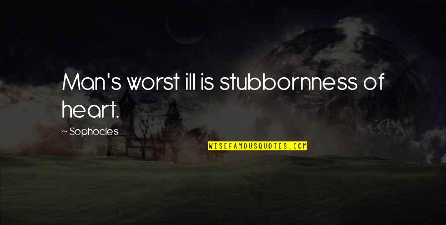 Hesternal Quotes By Sophocles: Man's worst ill is stubbornness of heart. Hesternal Quotes By Sophocles: Man's worst ill is stubbornness of heart.