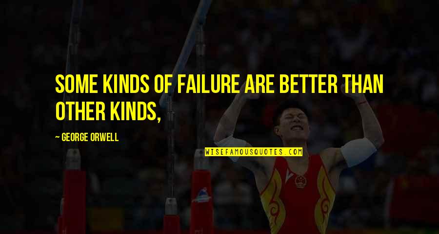 Hesternis Quotes By George Orwell: Some kinds of failure are better than other