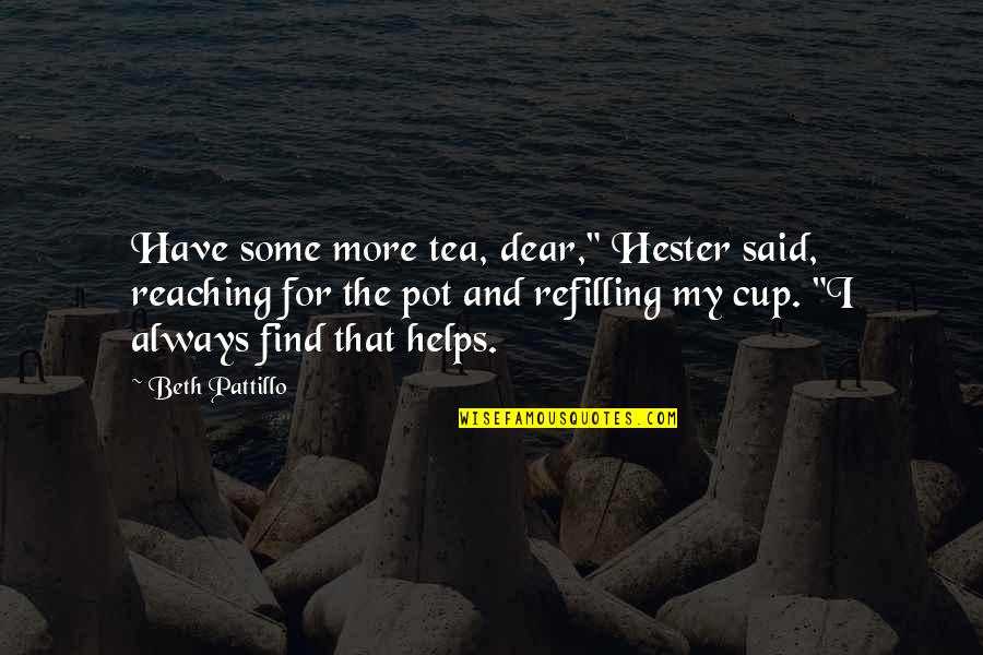 Hester's Quotes By Beth Pattillo: Have some more tea, dear," Hester said, reaching