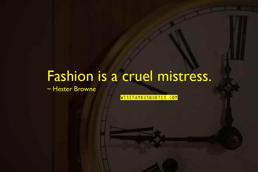 Hester's Quotes By Hester Browne: Fashion is a cruel mistress.