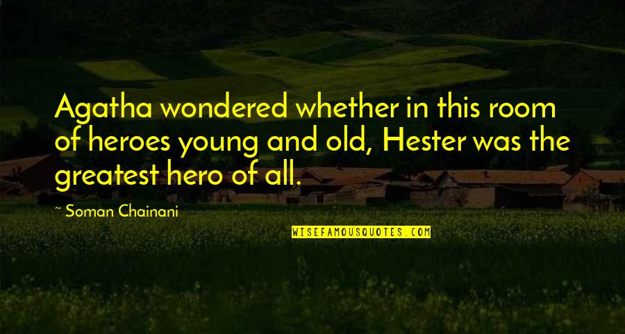 Hester's Quotes By Soman Chainani: Agatha wondered whether in this room of heroes