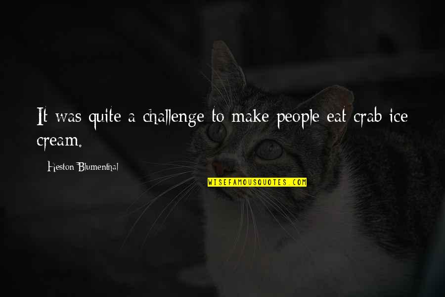 Heston Blumenthal Quotes By Heston Blumenthal: It was quite a challenge to make people Heston Blumenthal Quotes By Heston Blumenthal: It was quite a challenge to make people