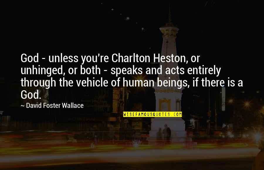 Heston Charlton Quotes By David Foster Wallace: God - unless you're Charlton Heston, or unhinged,