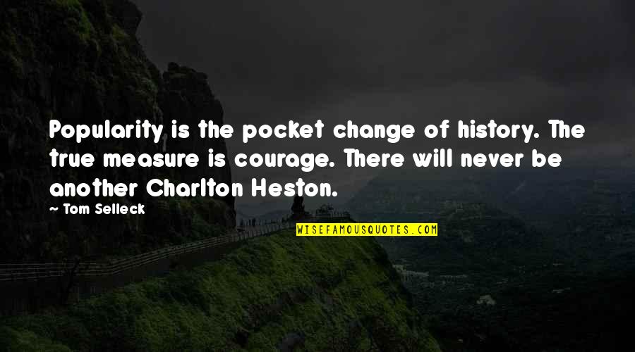 Heston Charlton Quotes By Tom Selleck: Popularity is the pocket change of history. The