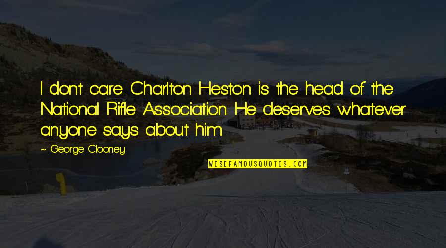 Heston Quotes By George Clooney: I don't care. Charlton Heston is the head