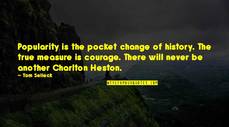 Heston Quotes By Tom Selleck: Popularity is the pocket change of history. The