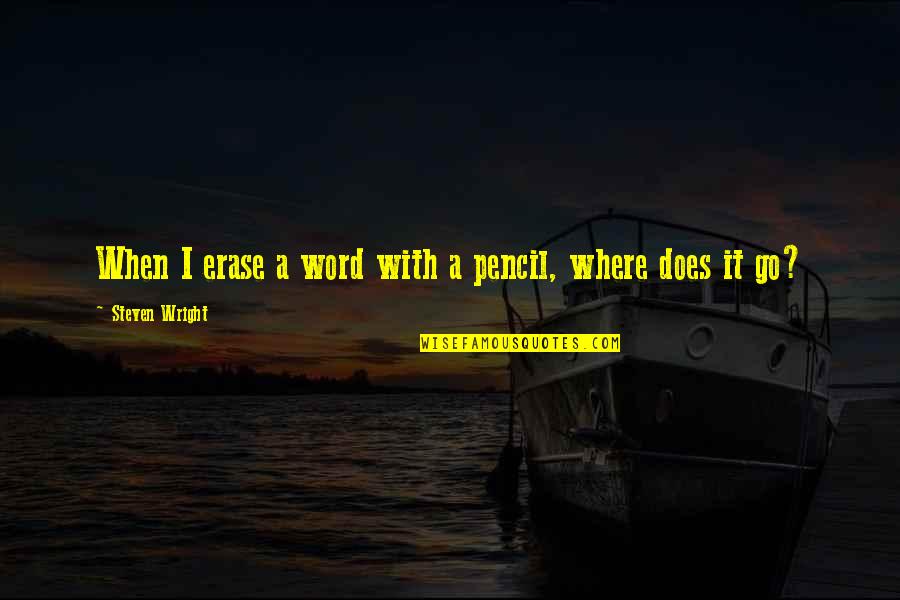 Hests Quotes By Steven Wright: When I erase a word with a pencil,