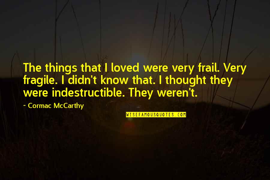 Het Spijt Me Quotes By Cormac McCarthy: The things that I loved were very frail.