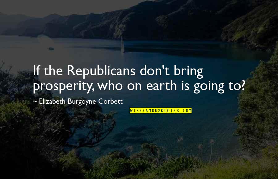 Hetalia Netherlands Quotes By Elizabeth Burgoyne Corbett: If the Republicans don't bring prosperity, who on