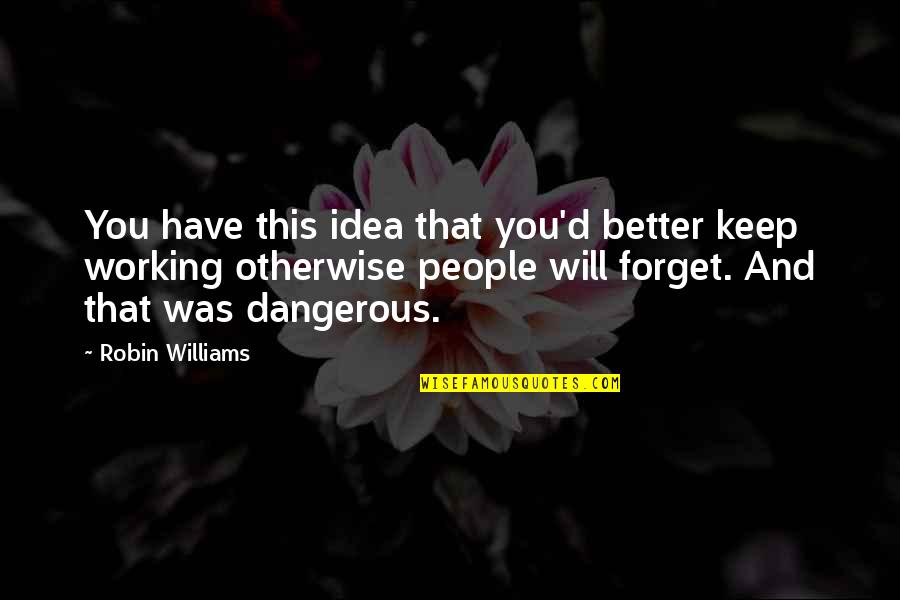 Hetchy Hetch Quotes By Robin Williams: You have this idea that you'd better keep Hetchy Hetch Quotes By Robin Williams: You have this idea that you'd better keep