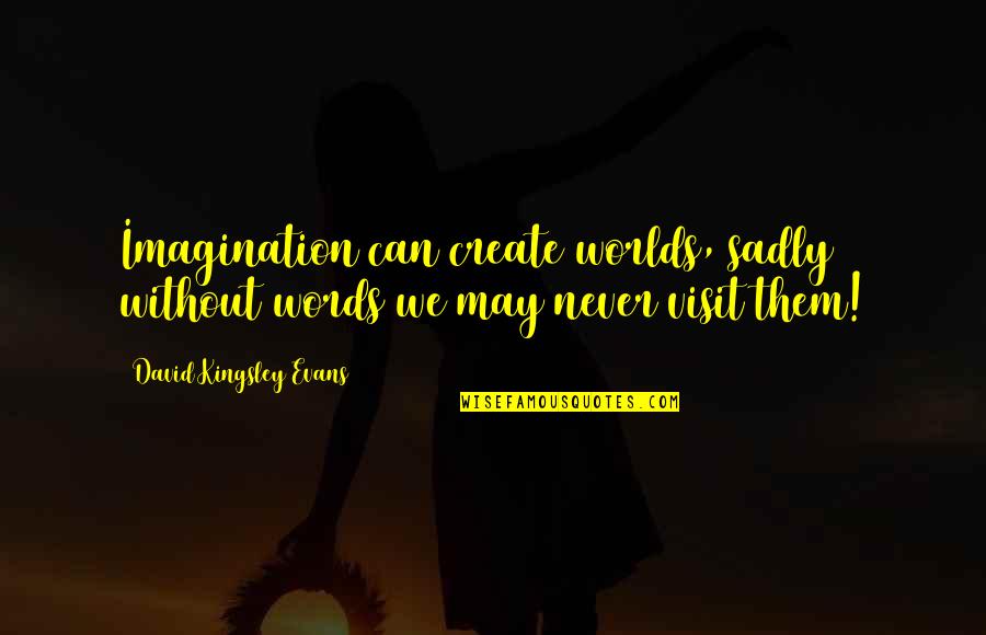 Hetchy Quotes By David Kingsley Evans: Imagination can create worlds, sadly without words we Hetchy Quotes By David Kingsley Evans: Imagination can create worlds, sadly without words we