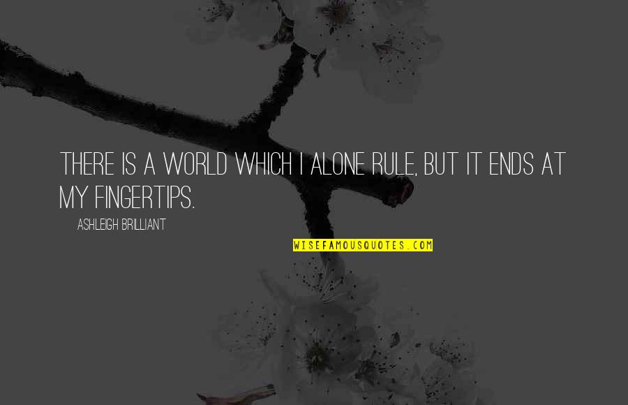 Hetedh T Quotes By Ashleigh Brilliant: There is a world which I alone rule,