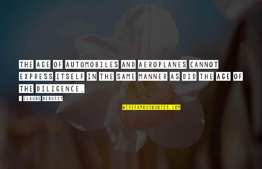 Hetedik Quotes By Claude Debussy: The age of automobiles and aeroplanes cannot express Hetedik Quotes By Claude Debussy: The age of automobiles and aeroplanes cannot express