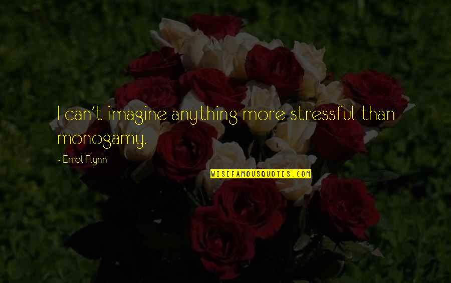 Hetedik Quotes By Errol Flynn: I can't imagine anything more stressful than monogamy. Hetedik Quotes By Errol Flynn: I can't imagine anything more stressful than monogamy.