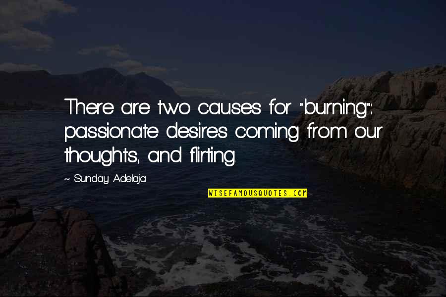 Hetedik Quotes By Sunday Adelaja: There are two causes for "burning": passionate desires Hetedik Quotes By Sunday Adelaja: There are two causes for "burning": passionate desires