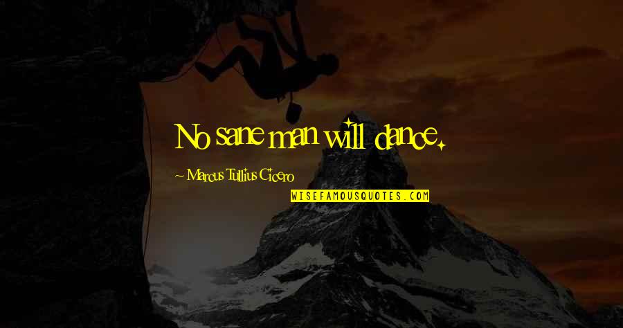 Hetedikes Quotes By Marcus Tullius Cicero: No sane man will dance. Hetedikes Quotes By Marcus Tullius Cicero: No sane man will dance.