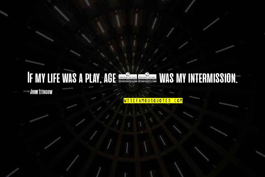 Hetem Ramadani Quotes By John Lithgow: If my life was a play, age 35 Hetem Ramadani Quotes By John Lithgow: If my life was a play, age 35
