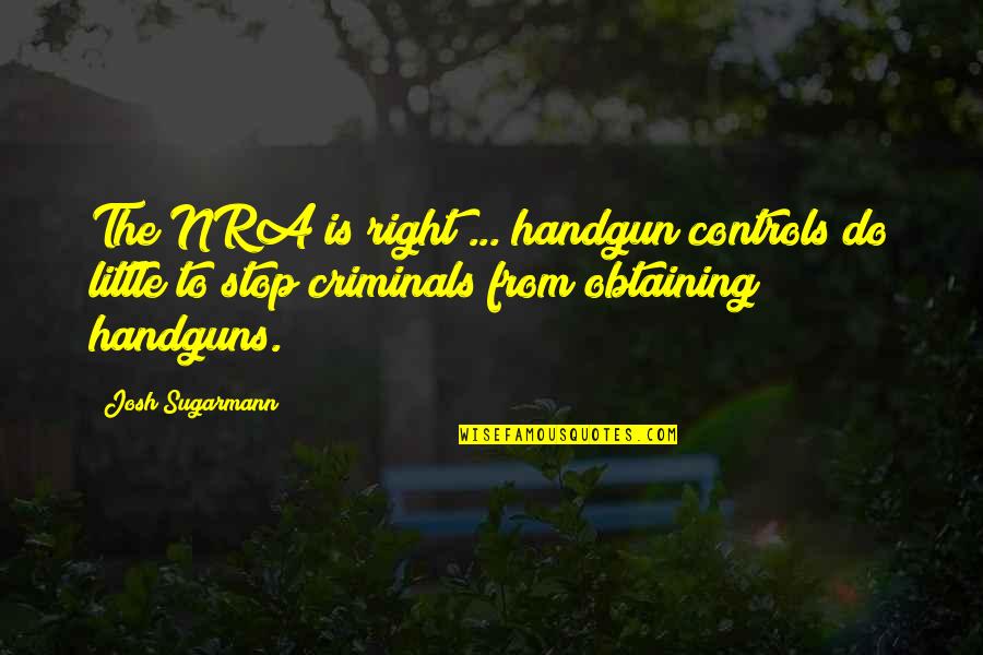 Hetem Ramadani Quotes By Josh Sugarmann: The NRA is right ... handgun controls do Hetem Ramadani Quotes By Josh Sugarmann: The NRA is right ... handgun controls do