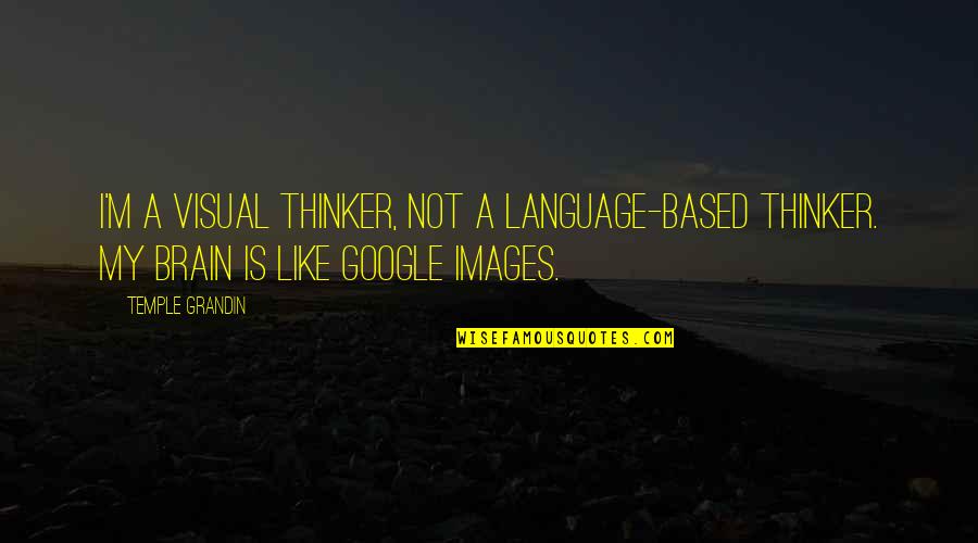 Hetemaj Chievo Quotes By Temple Grandin: I'm a visual thinker, not a language-based thinker. Hetemaj Chievo Quotes By Temple Grandin: I'm a visual thinker, not a language-based thinker.