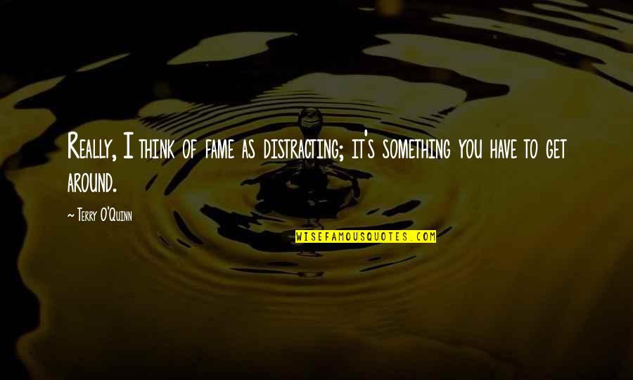 Heteroflexible Symbol Quotes By Terry O'Quinn: Really, I think of fame as distracting; it's
