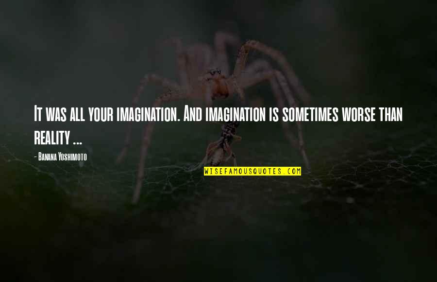 Heteroflexible Urban Quotes By Banana Yoshimoto: It was all your imagination. And imagination is