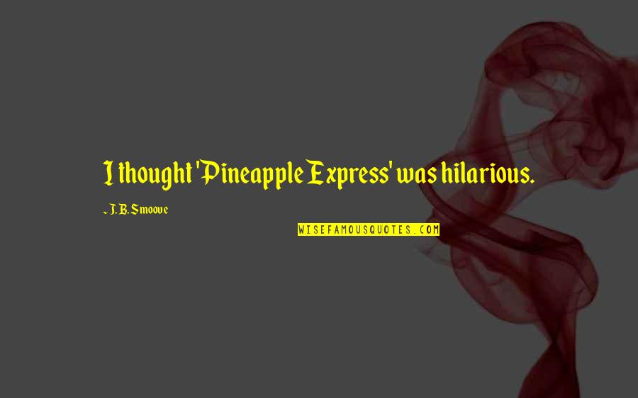 Heteroflexible Urban Quotes By J. B. Smoove: I thought 'Pineapple Express' was hilarious.