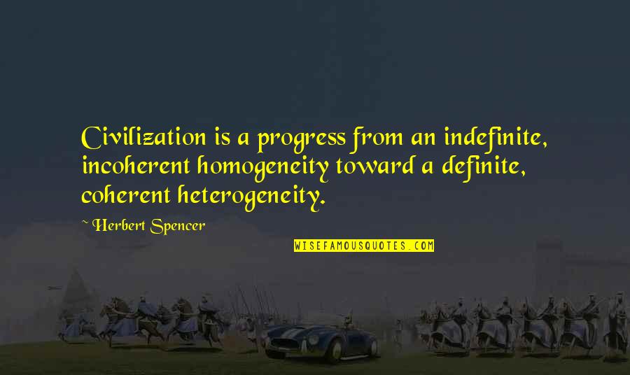 Heterogeneity Quotes By Herbert Spencer: Civilization is a progress from an indefinite, incoherent