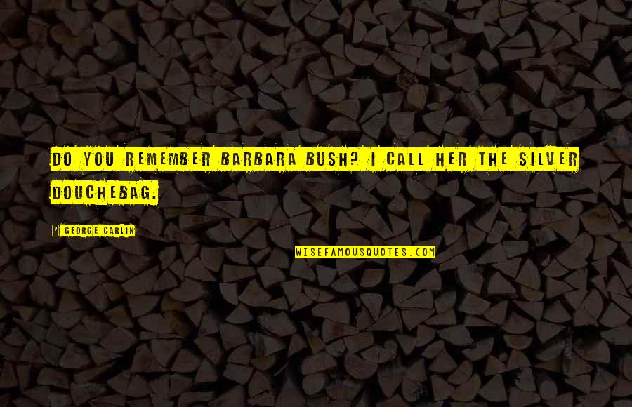 Heterogeneo Quotes By George Carlin: Do you remember Barbara Bush? I call her Heterogeneo Quotes By George Carlin: Do you remember Barbara Bush? I call her