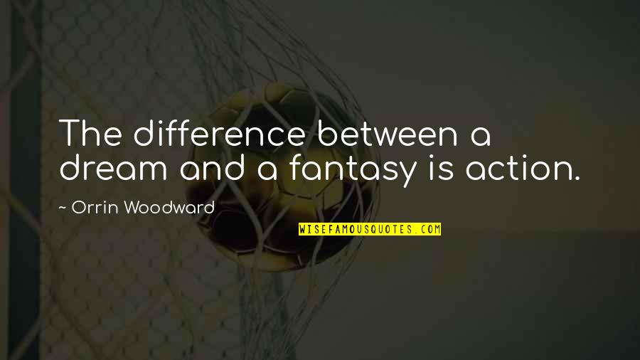 Heterogeneous Quotes By Orrin Woodward: The difference between a dream and a fantasy