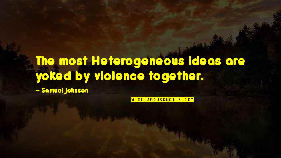 Heterogeneous Quotes By Samuel Johnson: The most Heterogeneous ideas are yoked by violence