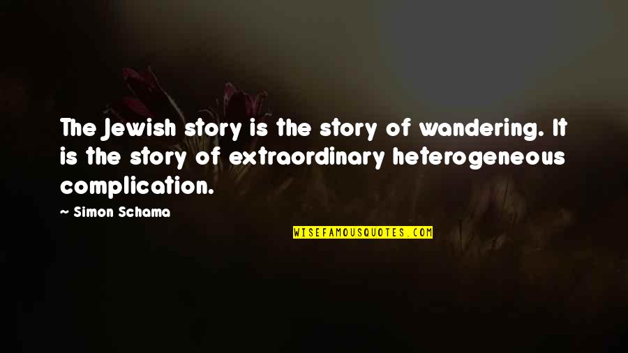Heterogeneous Quotes By Simon Schama: The Jewish story is the story of wandering.