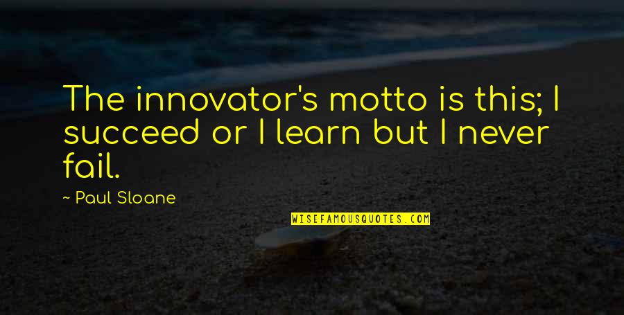 Heteronomous Metamerism Quotes By Paul Sloane: The innovator's motto is this; I succeed or