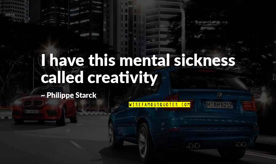 Heteronormative Thinking Quotes By Philippe Starck: I have this mental sickness called creativity