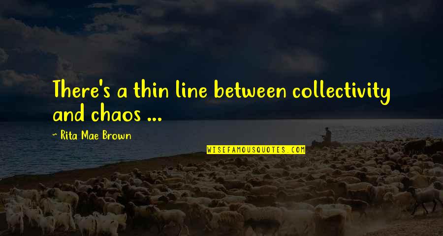 Heteronormativity Lgbt Quotes By Rita Mae Brown: There's a thin line between collectivity and chaos Heteronormativity Lgbt Quotes By Rita Mae Brown: There's a thin line between collectivity and chaos