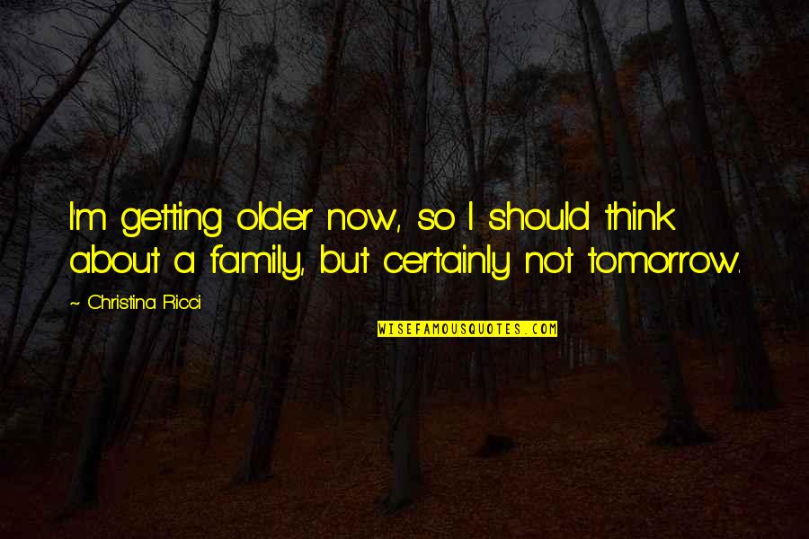 Heteropolitan Quotes By Christina Ricci: I'm getting older now, so I should think Heteropolitan Quotes By Christina Ricci: I'm getting older now, so I should think
