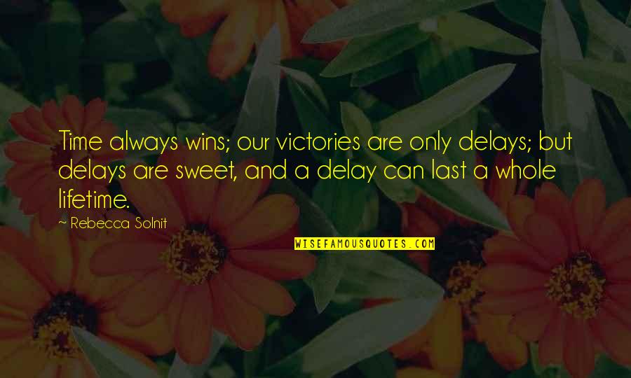 Heteroseks El Nedemek Quotes By Rebecca Solnit: Time always wins; our victories are only delays;