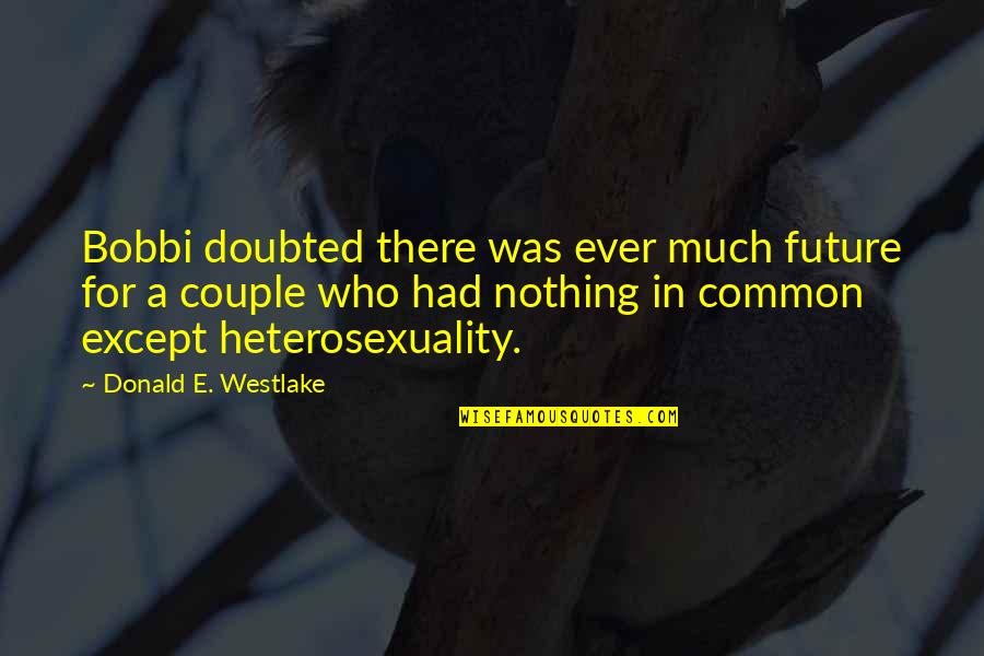 Heterosexuality Is Quotes By Donald E. Westlake: Bobbi doubted there was ever much future for Heterosexuality Is Quotes By Donald E. Westlake: Bobbi doubted there was ever much future for