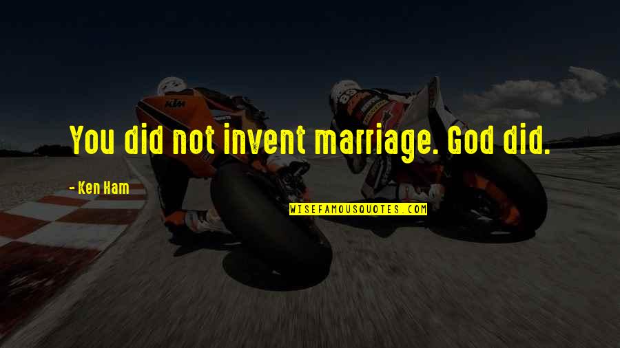 Heterosexuality Is Quotes By Ken Ham: You did not invent marriage. God did. Heterosexuality Is Quotes By Ken Ham: You did not invent marriage. God did.