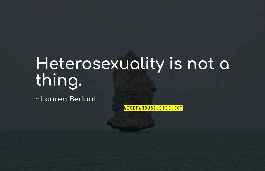 Heterosexuality Is Quotes By Lauren Berlant: Heterosexuality is not a thing. Heterosexuality Is Quotes By Lauren Berlant: Heterosexuality is not a thing.