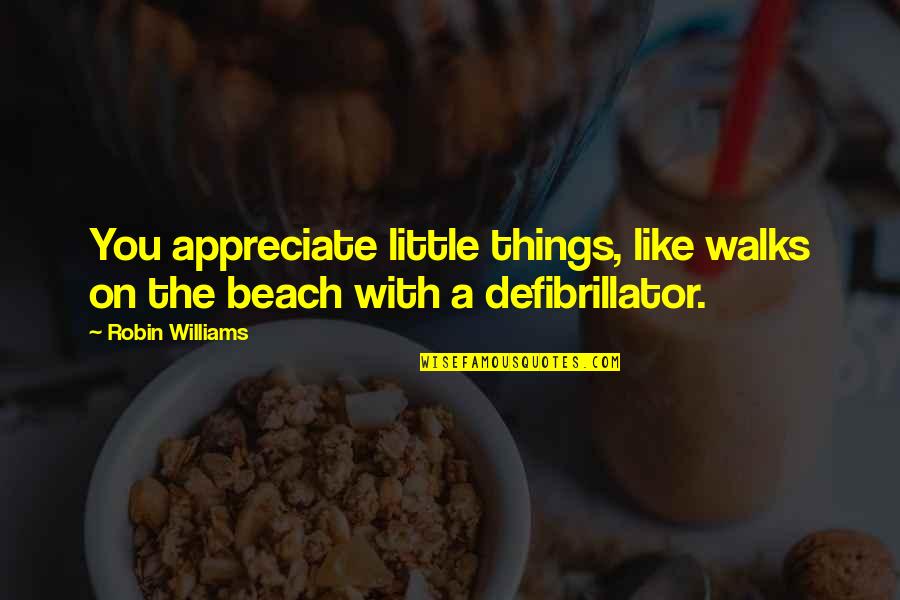 Heterosexuality Is Quotes By Robin Williams: You appreciate little things, like walks on the
