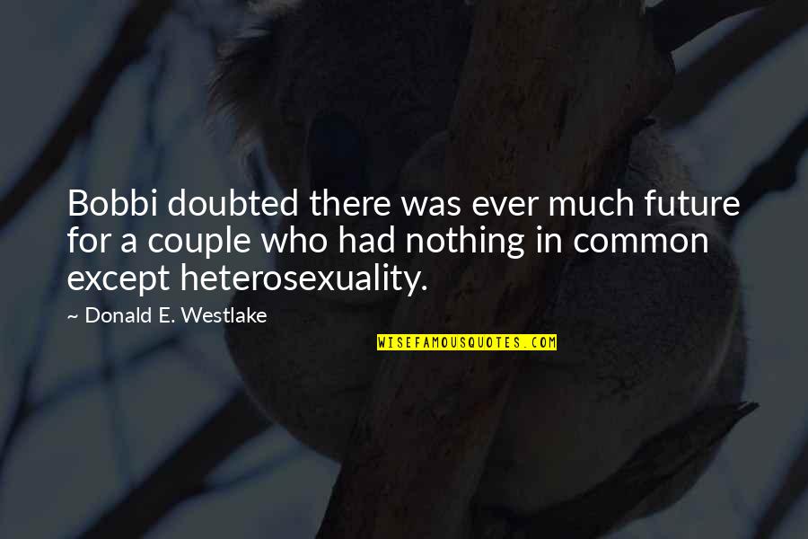 Heterosexuality Quotes By Donald E. Westlake: Bobbi doubted there was ever much future for
