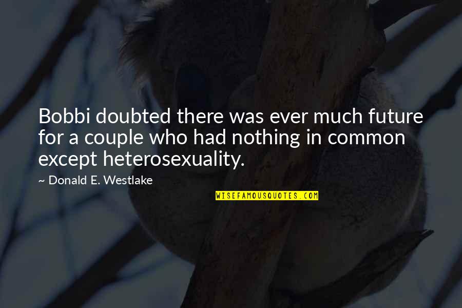 Heterosexuality Quotes By Donald E. Westlake: Bobbi doubted there was ever much future for Heterosexuality Quotes By Donald E. Westlake: Bobbi doubted there was ever much future for