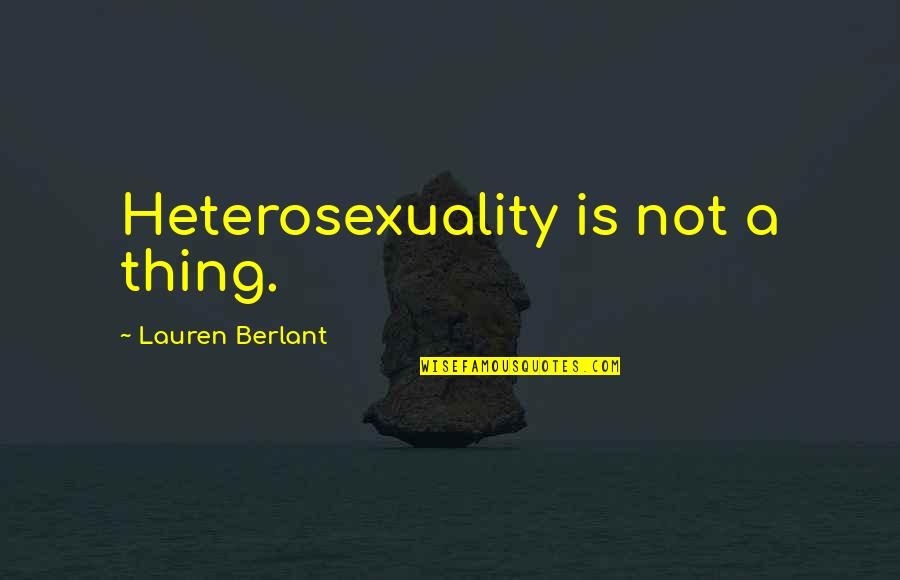 Heterosexuality Quotes By Lauren Berlant: Heterosexuality is not a thing.