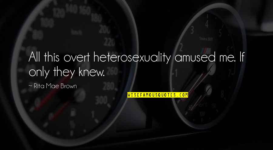 Heterosexuality Quotes By Rita Mae Brown: All this overt heterosexuality amused me. If only