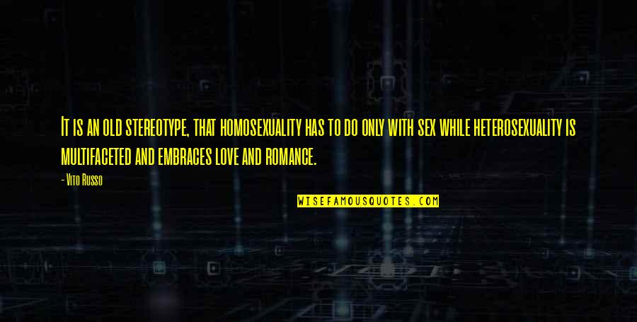 Heterosexuality Quotes By Vito Russo: It is an old stereotype, that homosexuality has