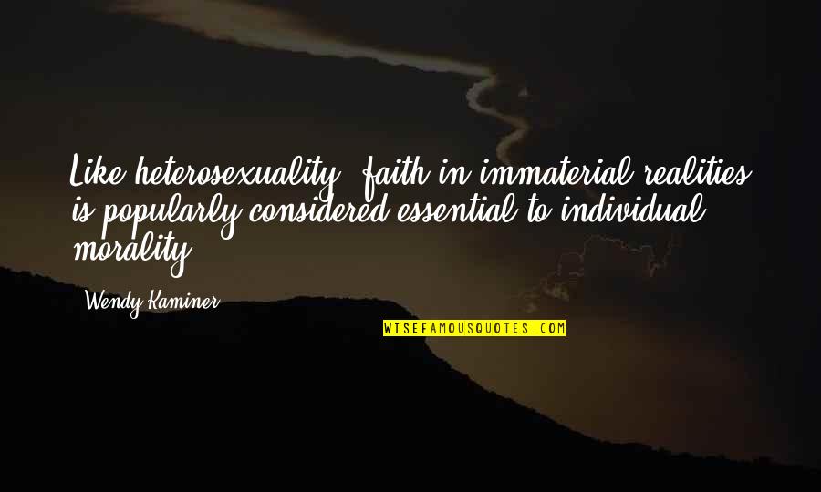 Heterosexuality Quotes By Wendy Kaminer: Like heterosexuality, faith in immaterial realities is popularly
