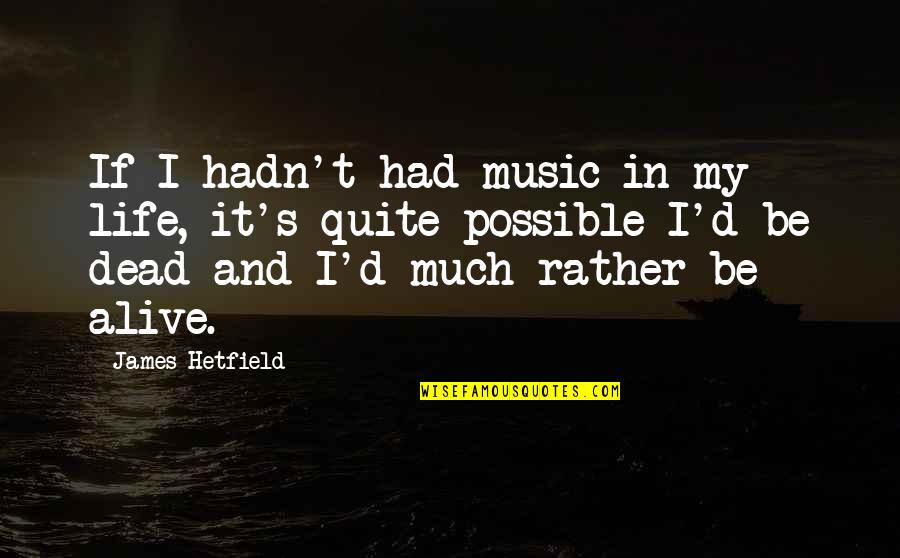 Hetfield Quotes By James Hetfield: If I hadn't had music in my life, Hetfield Quotes By James Hetfield: If I hadn't had music in my life,